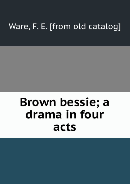 F.E. Ware Brown bessie; a drama in four acts