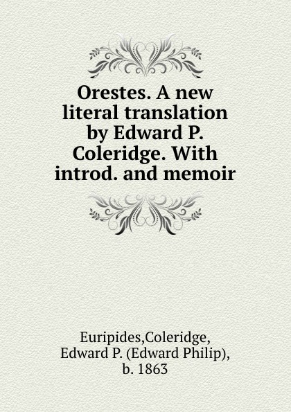 Orestes. A new literal translation by Edward P. Coleridge. With introd. and memoir