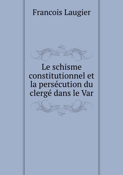 Le schisme constitutionnel et la persecution du clerge dans le Var