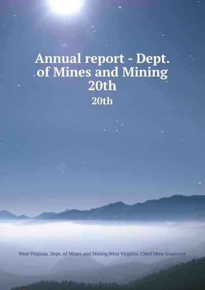 West Virginia. Dept. of Mines and Mining Annual report - Dept. of Mines and Mining. 20th