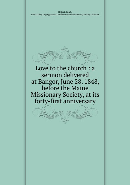 Love to the church : a sermon delivered at Bangor, June 28, 1848, before the Maine Missionary Society, at its forty-first anniversary