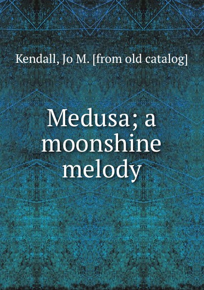 Medusa; a moonshine melody