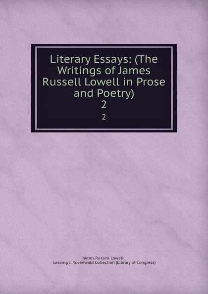 James Russell Lowell Literary Essays: (The Writings of James Russell Lowell in Prose and Poetry). 2