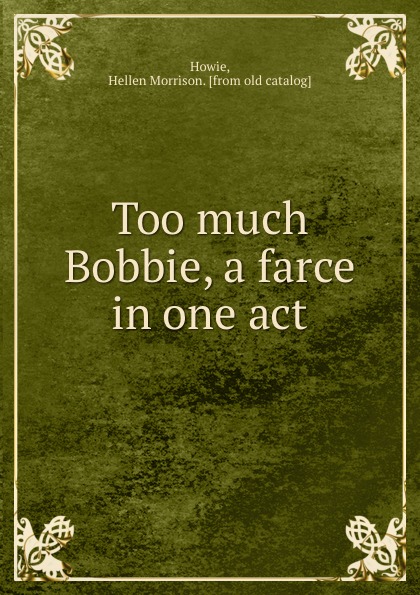 Too much Bobbie, a farce in one act