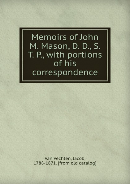 Van Vechten Memoirs of John M. Mason, D. D., S. T. P., with portions of his correspondence