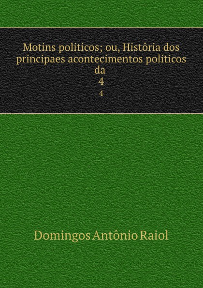 Motins politicos; ou, Historia dos principaes acontecimentos politicos da . 4