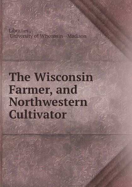 The Wisconsin Farmer, and Northwestern Cultivator