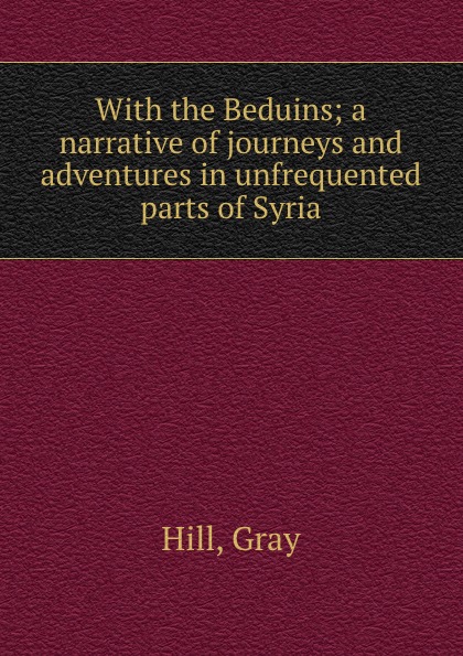 With the Beduins; a narrative of journeys and adventures in unfrequented parts of Syria