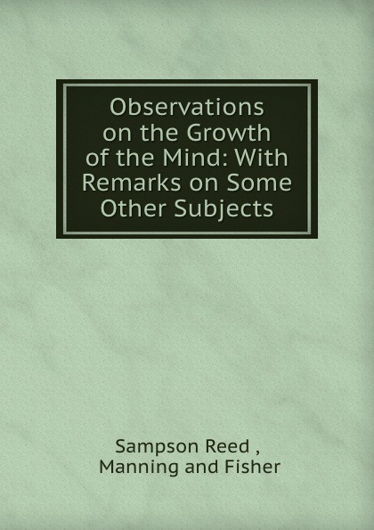 Observations on the Growth of the Mind: With Remarks on Some Other Subjects