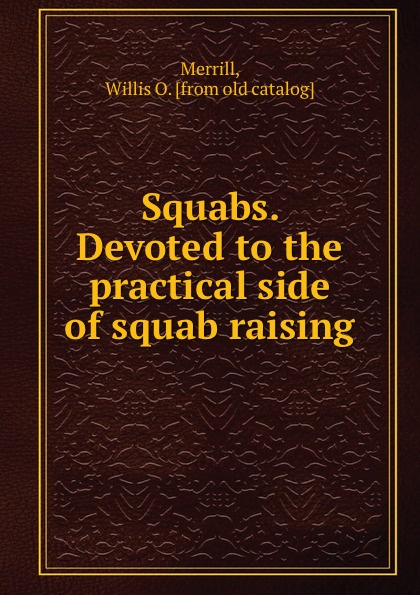 Squabs. Devoted to the practical side of squab raising