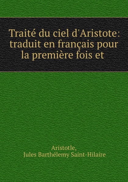 Jules Barthélemy Saint-Hilaire Traite du ciel d.Aristote: traduit en francais pour la premiere fois et .