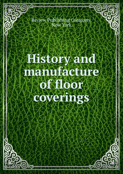 History and manufacture of floor coverings