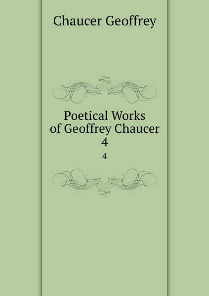 Poetical Works of Geoffrey Chaucer. 4