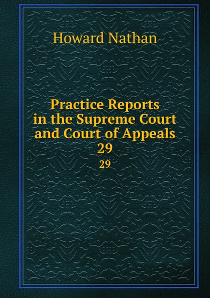 Practice Reports in the Supreme Court and Court of Appeals. 29