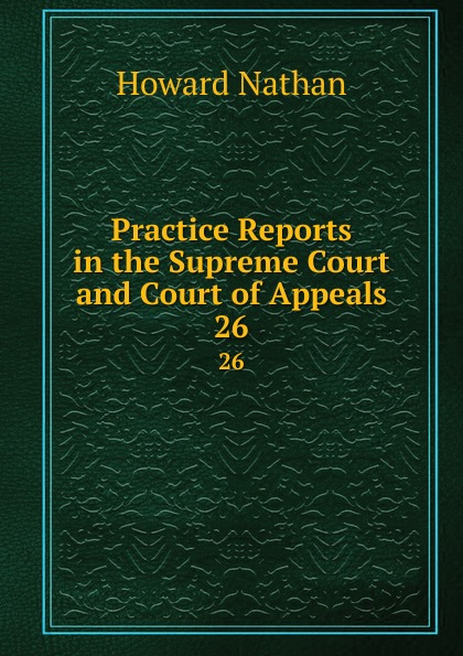 Practice Reports in the Supreme Court and Court of Appeals. 26