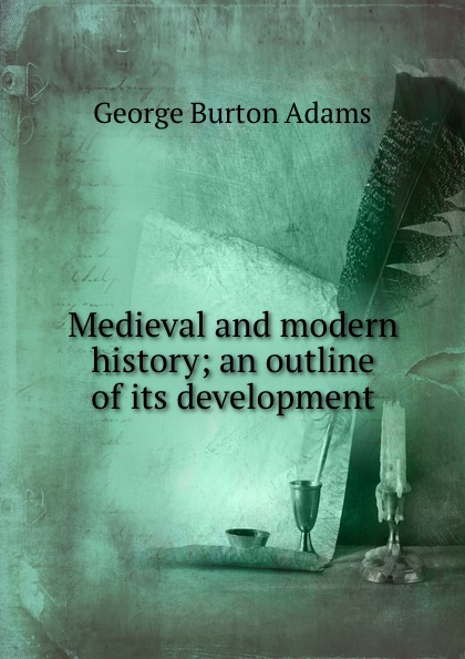 Medieval and modern history; an outline of its development