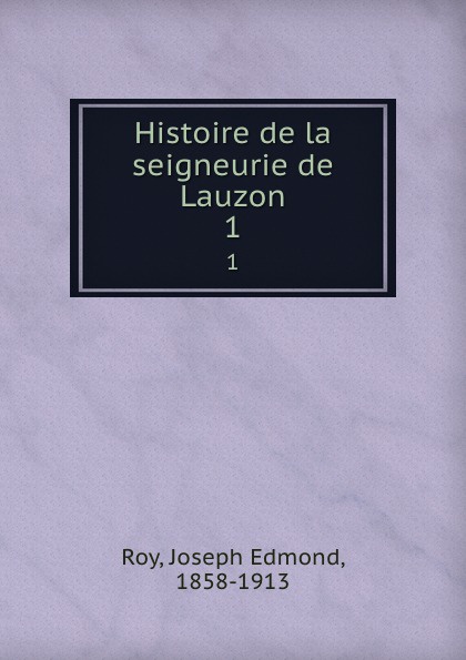 Histoire de la seigneurie de Lauzon. 1