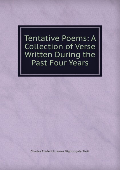 Tentative Poems: A Collection of Verse Written During the Past Four Years