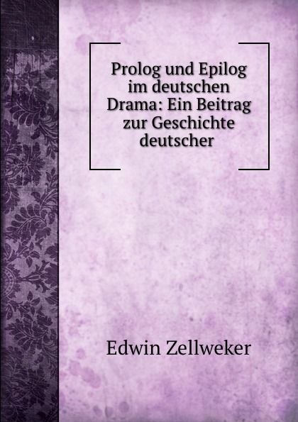 Prolog und Epilog im deutschen Drama: Ein Beitrag zur Geschichte deutscher .