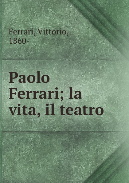 Paolo Ferrari; la vita, il teatro