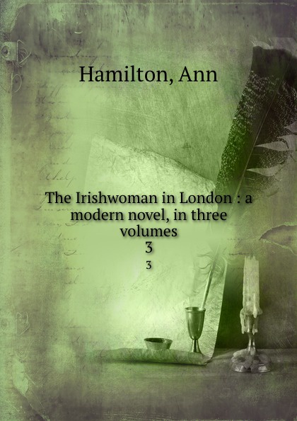 The Irishwoman in London : a modern novel, in three volumes. 3