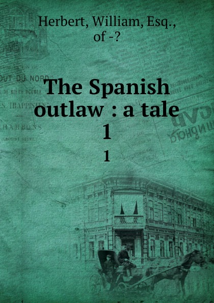 The Spanish outlaw : a tale. 1