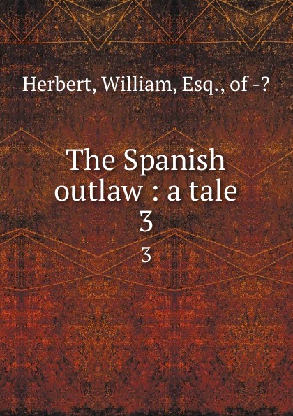 The Spanish outlaw : a tale. 3