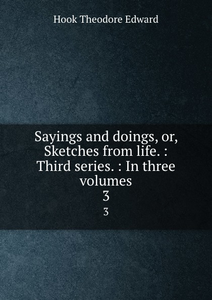 Sayings and doings, or, Sketches from life. : Third series. : In three volumes. 3