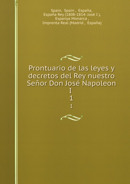 Prontuario de las leyes y decretos del Rey nuestro Senor Don Jose Napoleon I . 1