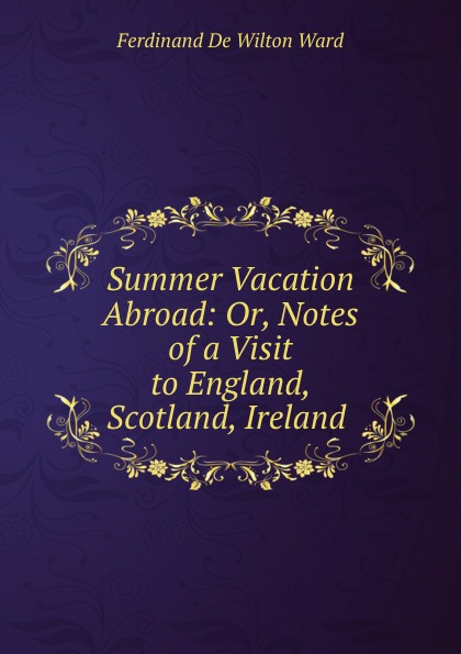 Summer Vacation Abroad: Or, Notes of a Visit to England, Scotland, Ireland .