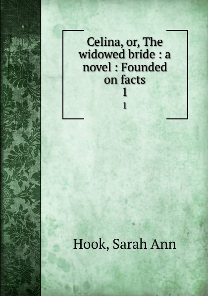 Celina, or, The widowed bride : a novel : Founded on facts. 1