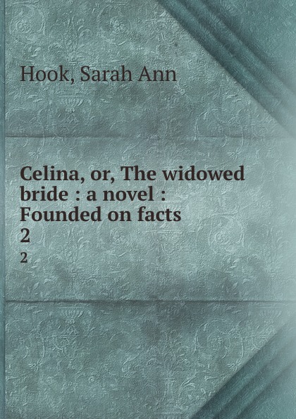 Celina, or, The widowed bride : a novel : Founded on facts. 2