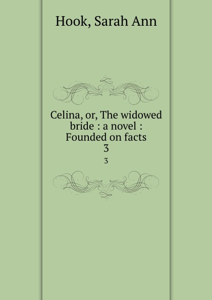 Celina, or, The widowed bride : a novel : Founded on facts. 3