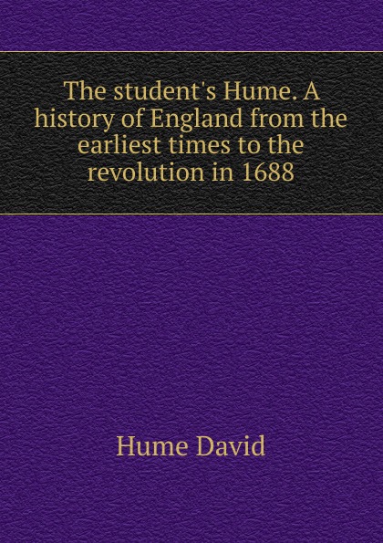 The student.s Hume. A history of England from the earliest times to the revolution in 1688