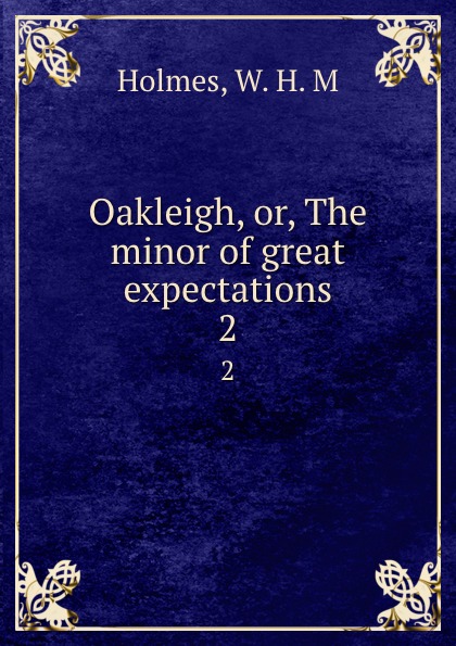 Oakleigh, or, The minor of great expectations. 2