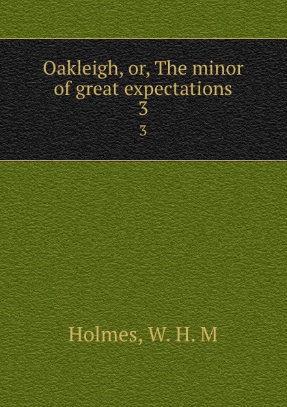 Oakleigh, or, The minor of great expectations. 3