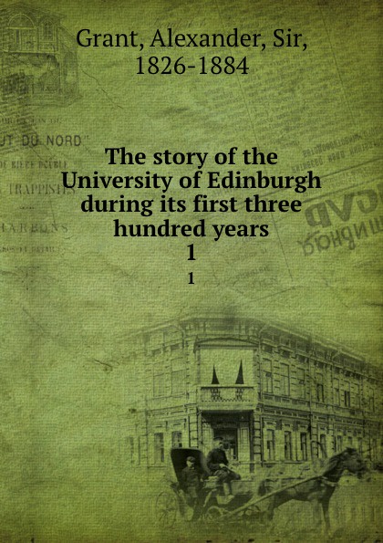 The story of the University of Edinburgh during its first three hundred years. 1