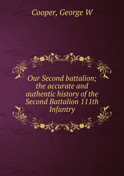 Our Second battalion; the accurate and authentic history of the Second Battalion 111th Infantry