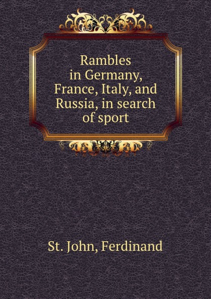 Rambles in Germany, France, Italy, and Russia, in search of sport