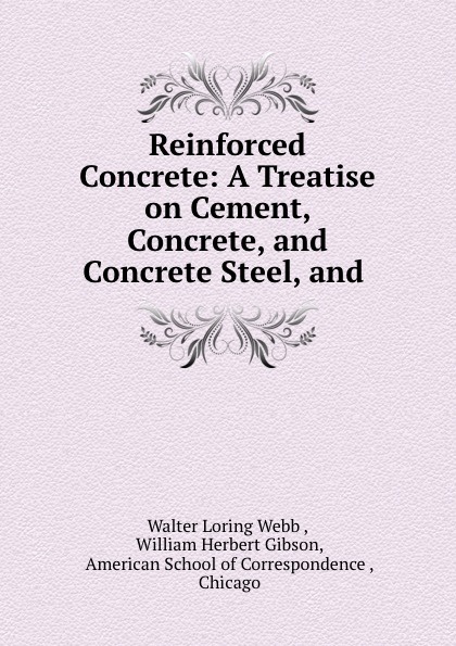 Reinforced Concrete: A Treatise on Cement, Concrete, and Concrete Steel, and .