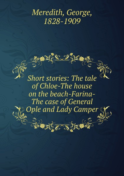 Short stories: The tale of Chloe-The house on the beach-Farina-The case of General Ople and Lady Camper