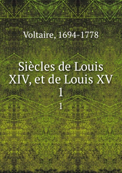 Siecles de Louis XIV, et de Louis XV. 1