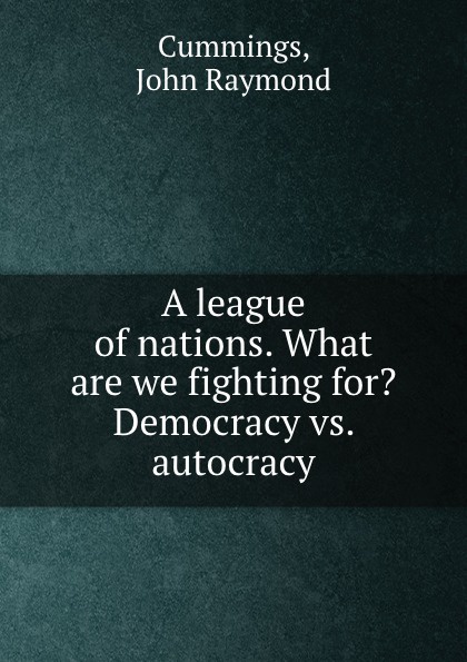 A league of nations. What are we fighting for. Democracy vs. autocracy