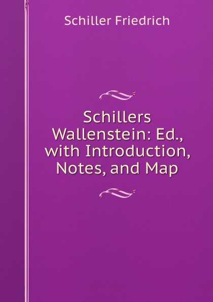 Schillers Wallenstein: Ed., with Introduction, Notes, and Map