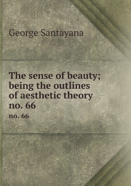 The sense of beauty; being the outlines of aesthetic theory. no. 66