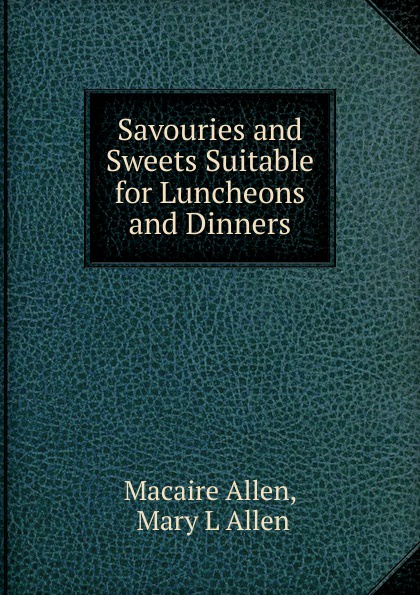 Savouries and Sweets Suitable for Luncheons and Dinners