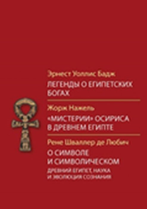 Легенды о египетских богах. «Мистерии» Осириса в Древнем Египте. О символе и символическом | Бадж Эрнест Альфред Уоллес, Нажель Жорж