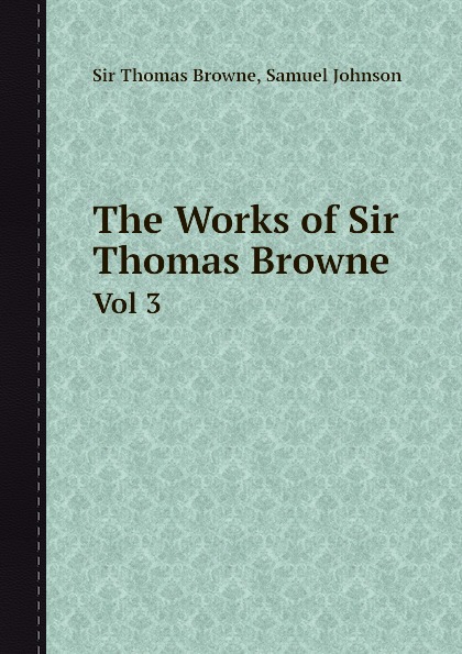 The Works of Sir Thomas Browne. Volume 3
