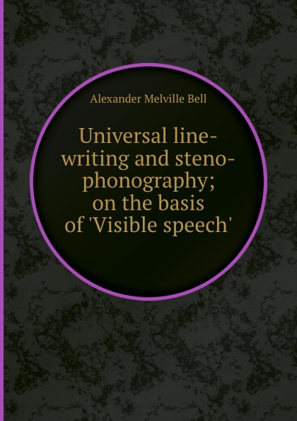 Universal line-writing and steno-phonography on the basis of .Visible speech.