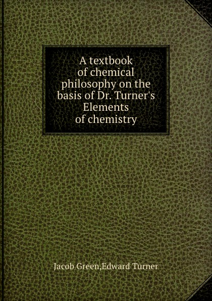 A textbook of chemical philosophy on the basis of Dr. Turner.s Elements of chemistry